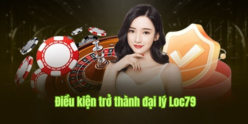 Tiêu chí được áp dụng chung khi muốn trở thành đại lý loc79