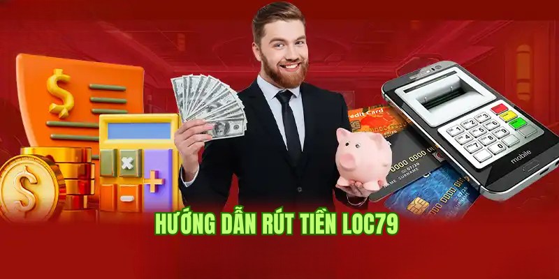 Hướng dẫn rút tiền Loc79 nhanh chóng cho newbie chưa biết