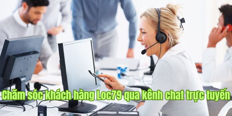 Liên hệ kênh chat gặp nhân viên chăm sóc khách hàng Loc79